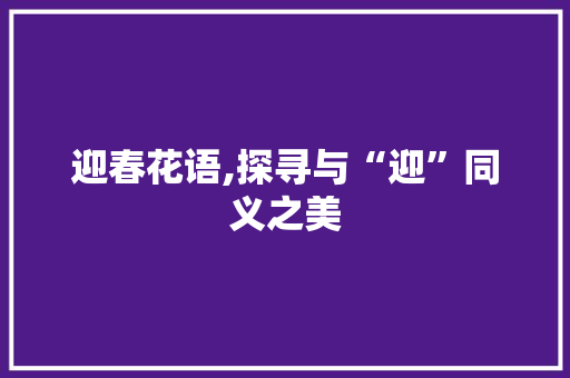 迎春花语,探寻与“迎”同义之美