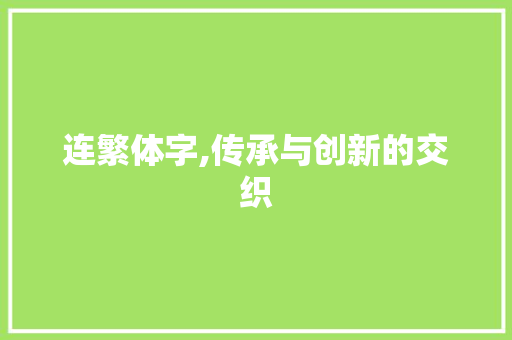 连繁体字,传承与创新的交织