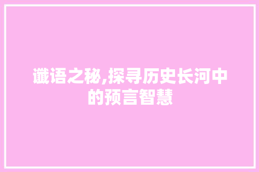 谶语之秘,探寻历史长河中的预言智慧