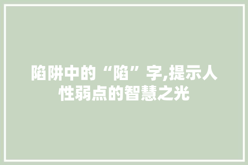 陷阱中的“陷”字,提示人性弱点的智慧之光  第1张