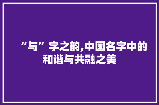 “与”字之韵,中国名字中的和谐与共融之美