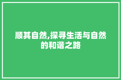 顺其自然,探寻生活与自然的和谐之路  第1张