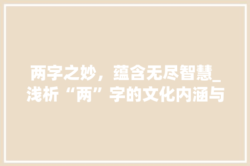 两字之妙,蕴含无尽智慧_浅析“两”字的文化内涵与价值