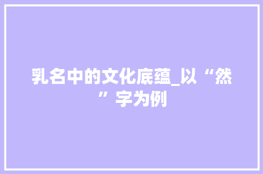 乳名中的文化底蕴_以“然”字为例