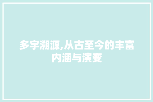 多字溯源,从古至今的丰富内涵与演变 第1张 多字溯源,从古至今的丰富内涵与演变 第1张