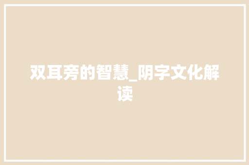双耳旁的智慧_阴字文化解读