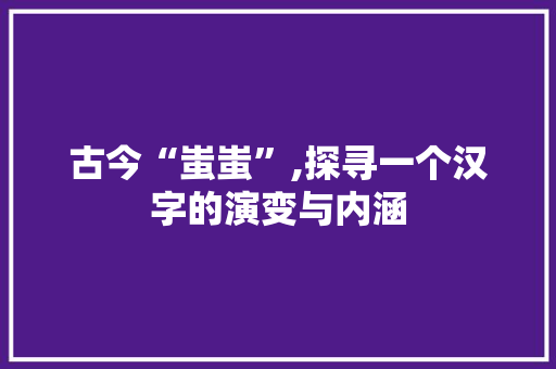古今“蚩蚩”,探寻一个汉字的演变与内涵 第1张 古今“蚩蚩”,探寻一个汉字的演变与内涵 第1张