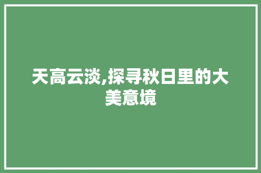 天高云淡,探寻秋日里的大美意境
