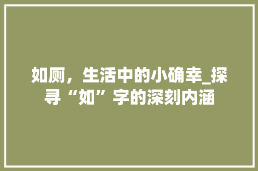 如厕，生活中的小确幸_探寻“如”字的深刻内涵