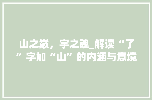 山之巅,字之魂_解读“了”字加“山”的内涵与意境