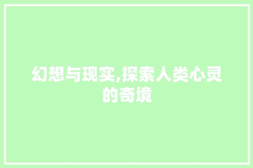 幻想与现实,探索人类心灵的奇境
