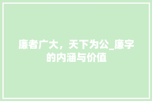 廉者广大，天下为公_廉字的内涵与价值