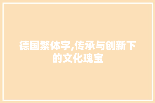 德国繁体字,传承与创新下的文化瑰宝 第1张 德国繁体字,传承与创新下的文化瑰宝 第1张