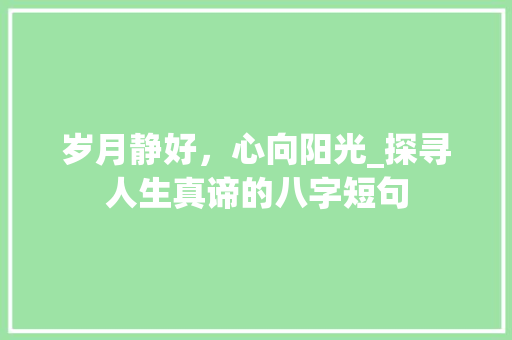 岁月静好，心向阳光_探寻人生真谛的八字短句
