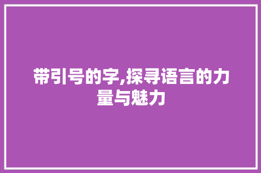 带引号的字,探寻语言的力量与魅力