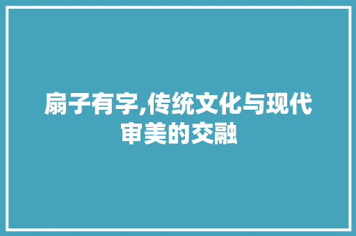 扇子有字,传统文化与现代审美的交融