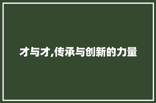 才与才,传承与创新的力量