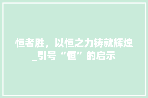 恒者胜，以恒之力铸就辉煌_引号“恒”的启示