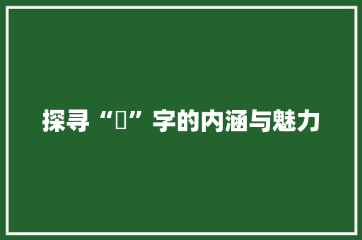探寻“浱”字的内涵与魅力