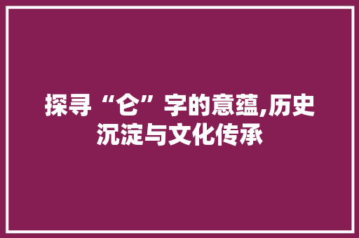 探寻“仑”字的意蕴,历史沉淀与文化传承