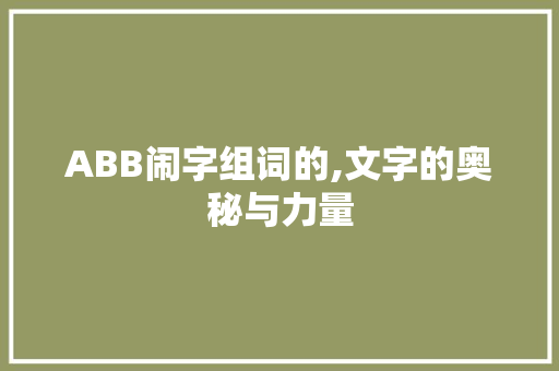 ABB闹字组词的,文字的奥秘与力量