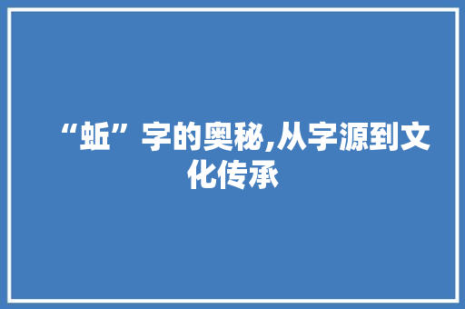 “蚯”字的奥秘,从字源到文化传承