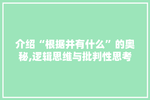 介绍“根据并有什么”的奥秘,逻辑思维与批判性思考的交织  第1张