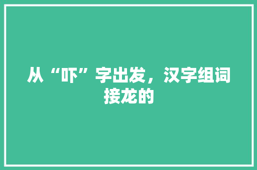 从“吓”字出发，汉字组词接龙的