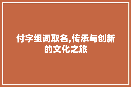付字组词取名,传承与创新的文化之旅