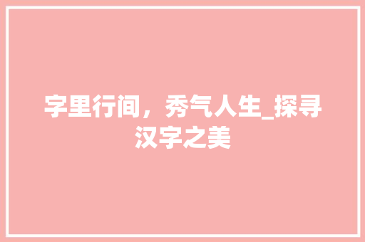 字里行间,秀气人生_探寻汉字之美