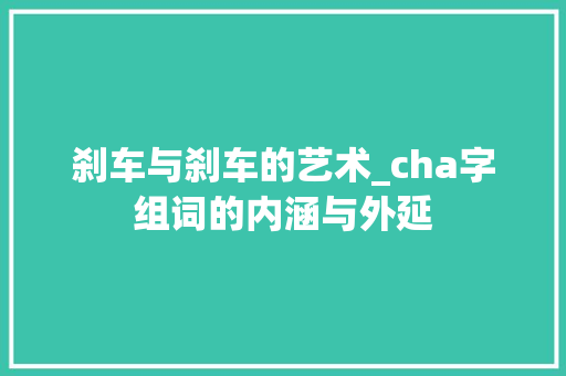 刹车与刹车的艺术_cha字组词的内涵与外延
