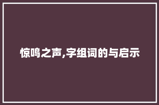 惊鸣之声,字组词的与启示