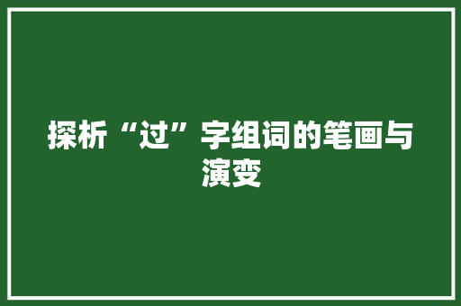 探析“过”字组词的笔画与演变
