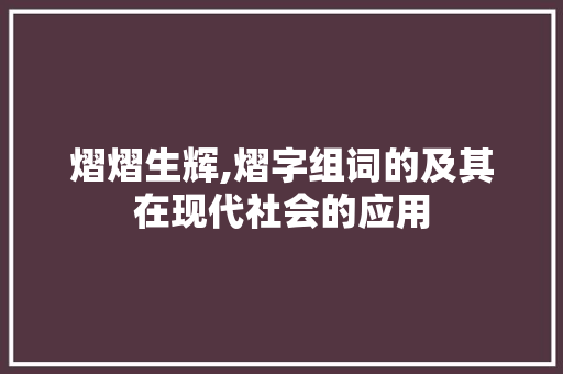 熠熠生辉,熠字组词的及其在现代社会的应用  第1张