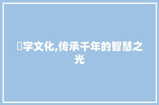 秗字文化,传承千年的智慧之光