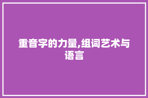 重音字的力量,组词艺术与语言