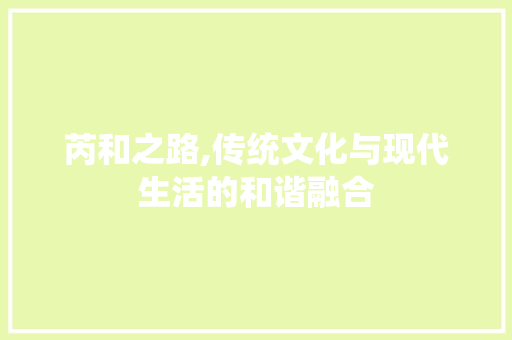 芮和之路,传统文化与现代生活的和谐融合