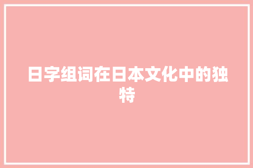 日字组词在日本文化中的独特