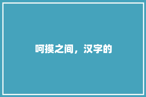 呵摸之间,汉字的