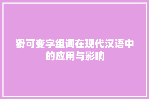 猾可变字组词在现代汉语中的应用与影响