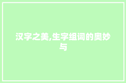 汉字之美,生字组词的奥妙与