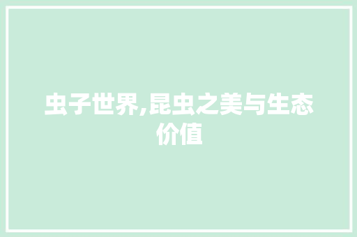 虫子世界,昆虫之美与生态价值