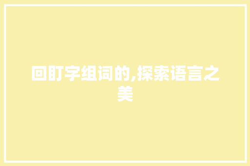 回盯字组词的,探索语言之美