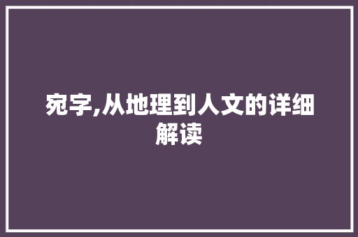 宛字,从地理到人文的详细解读