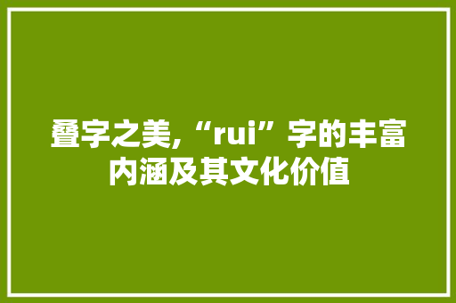 叠字之美,“rui”字的丰富内涵及其文化价值