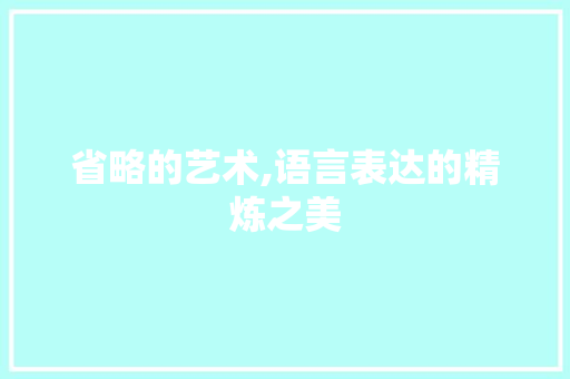 省略的艺术,语言表达的精炼之美