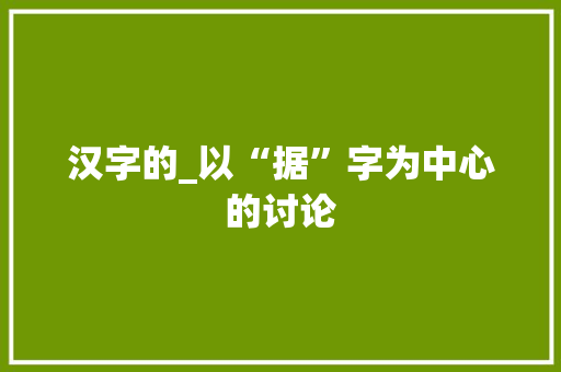 汉字的_以“据”字为中心的讨论