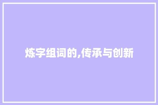 炼字组词的,传承与创新
