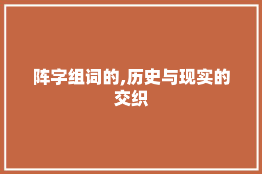 阵字组词的,历史与现实的交织