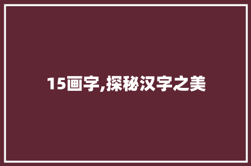 15画字,探秘汉字之美